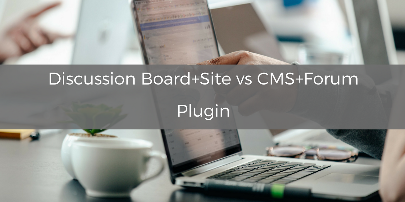 Discussion Board+Site vs CMS+Forum Plugin