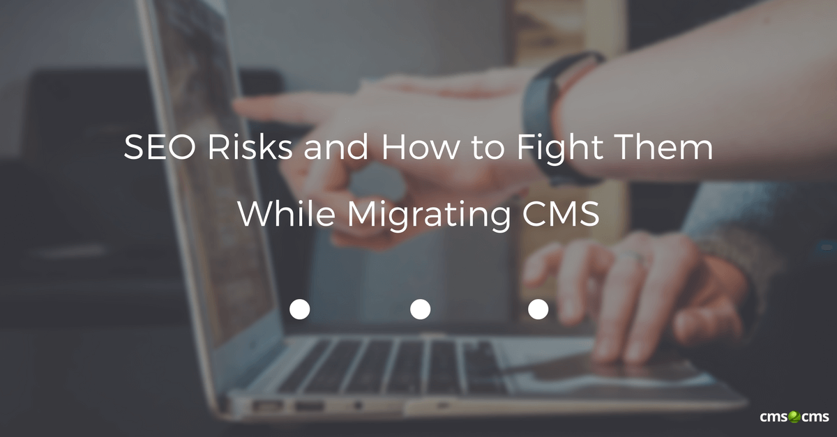 SEO Risks and How to Fight Them While Migrating CMS(1)